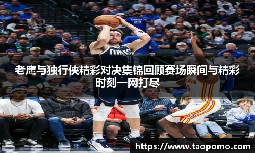 老鹰与独行侠精彩对决集锦回顾赛场瞬间与精彩时刻一网打尽