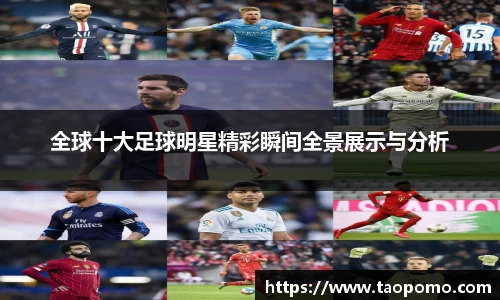 全球十大足球明星精彩瞬间全景展示与分析