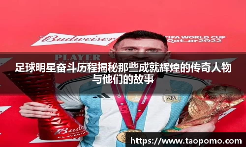 足球明星奋斗历程揭秘那些成就辉煌的传奇人物与他们的故事